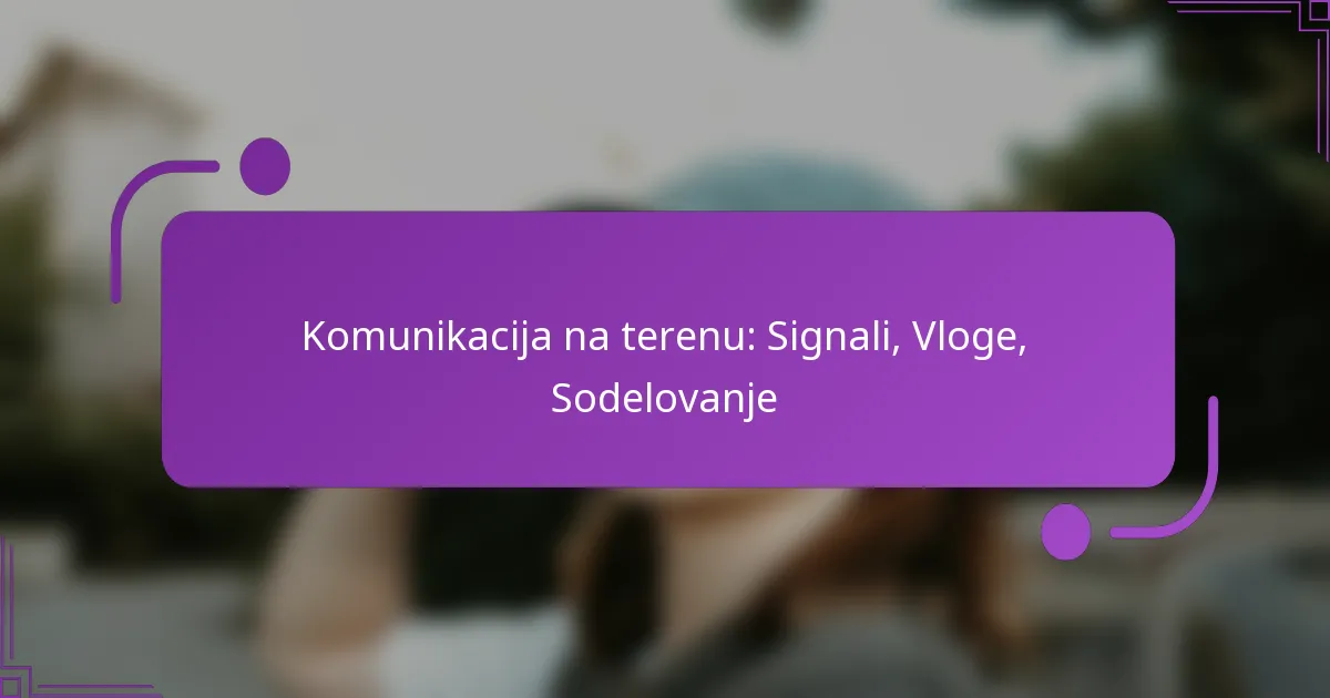 Komunikacija na terenu: Signali, Vloge, Sodelovanje