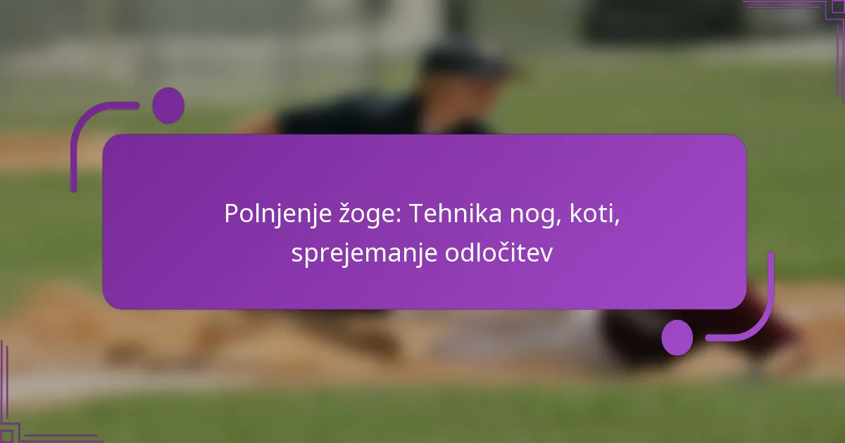 Polnjenje žoge: Tehnika nog, koti, sprejemanje odločitev