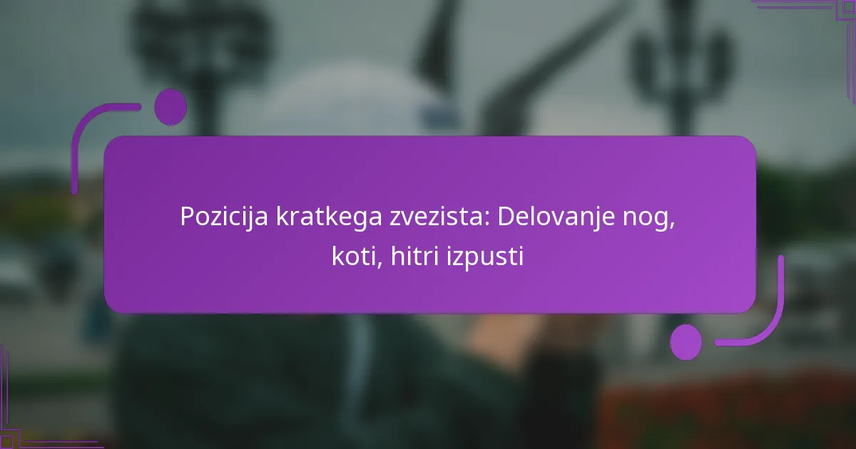 Pozicija kratkega zvezista: Delovanje nog, koti, hitri izpusti