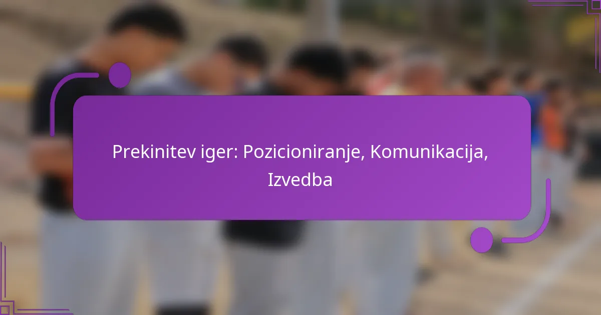 Prekinitev iger: Pozicioniranje, Komunikacija, Izvedba