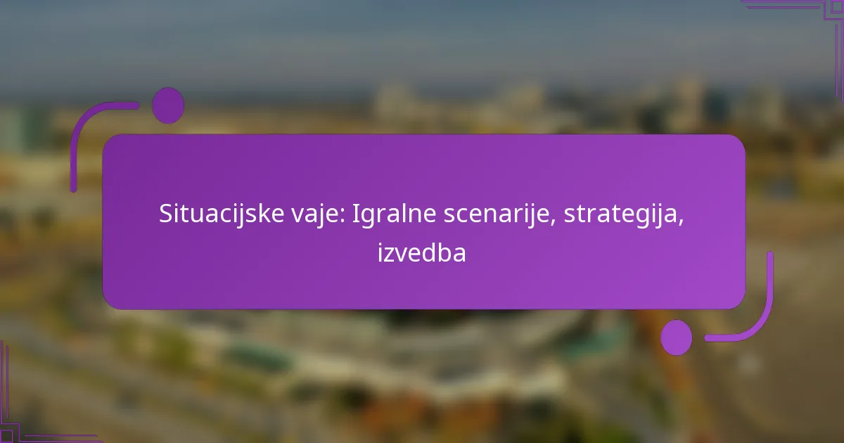 Situacijske vaje: Igralne scenarije, strategija, izvedba