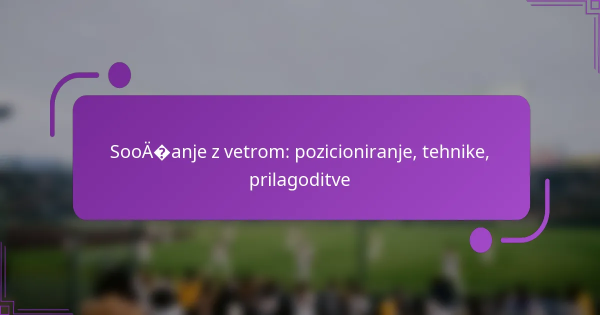 Soočanje z vetrom: pozicioniranje, tehnike, prilagoditve