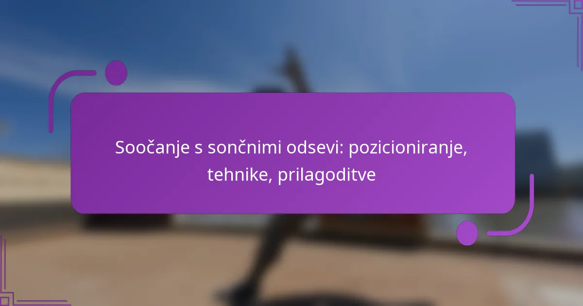 Soočanje s sončnimi odsevi: pozicioniranje, tehnike, prilagoditve