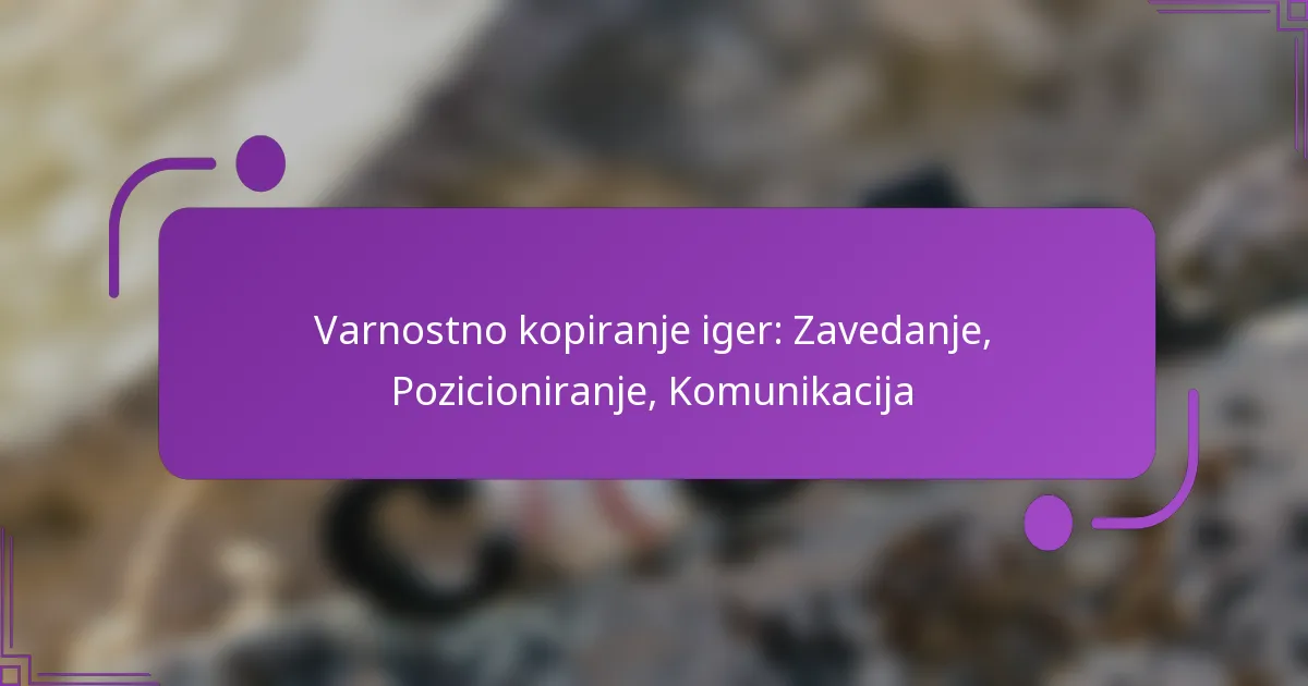 Varnostno kopiranje iger: Zavedanje, Pozicioniranje, Komunikacija