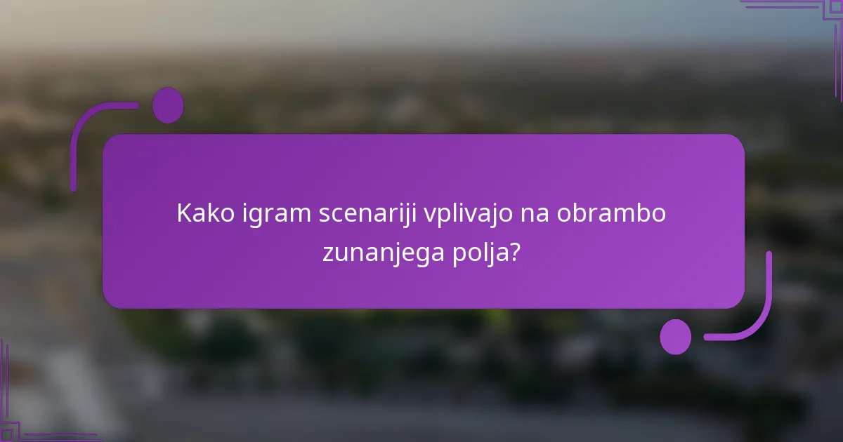 Kako igram scenariji vplivajo na obrambo zunanjega polja?