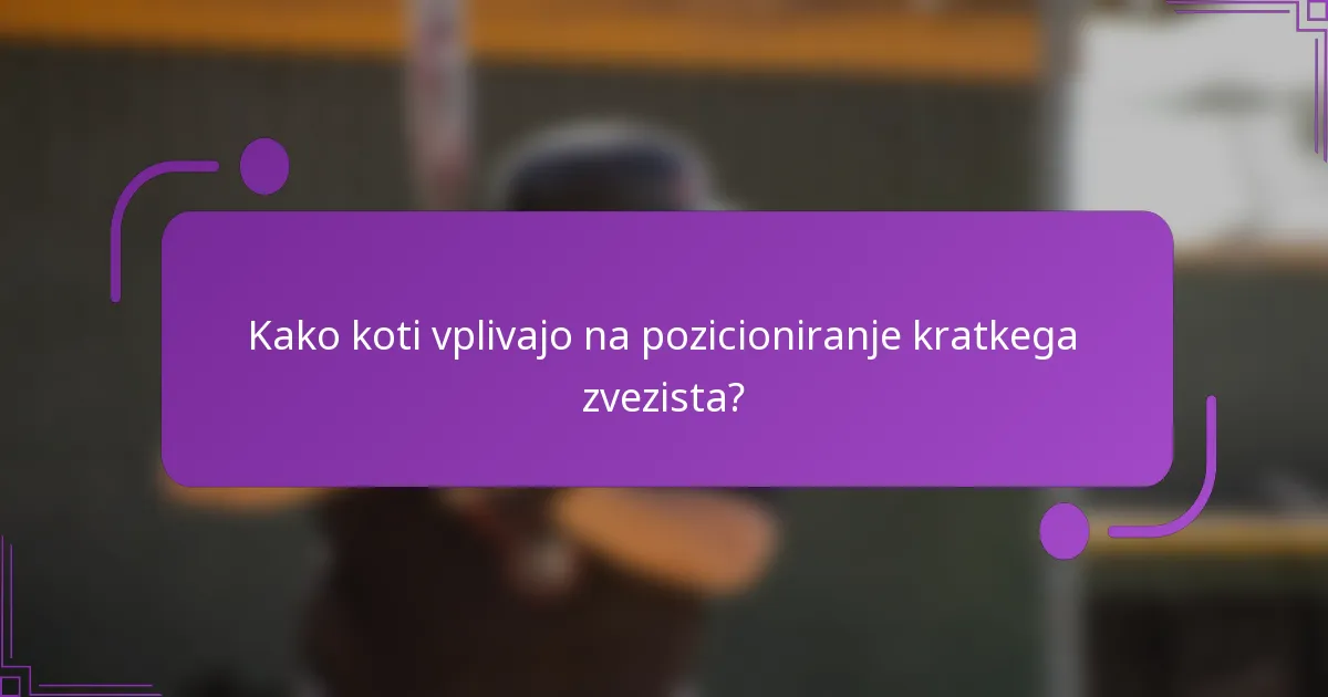 Kako koti vplivajo na pozicioniranje kratkega zvezista?