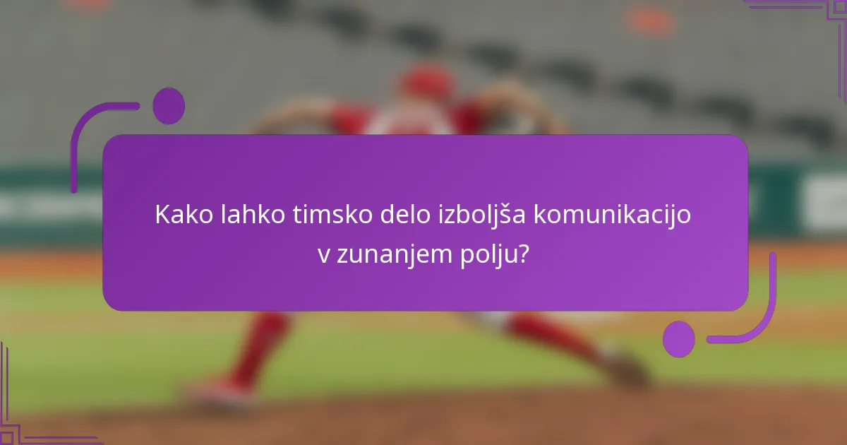 Kako lahko timsko delo izboljša komunikacijo v zunanjem polju?