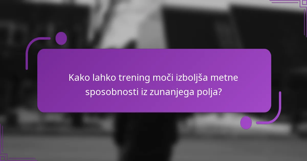 Kako lahko trening moči izboljša metne sposobnosti iz zunanjega polja?