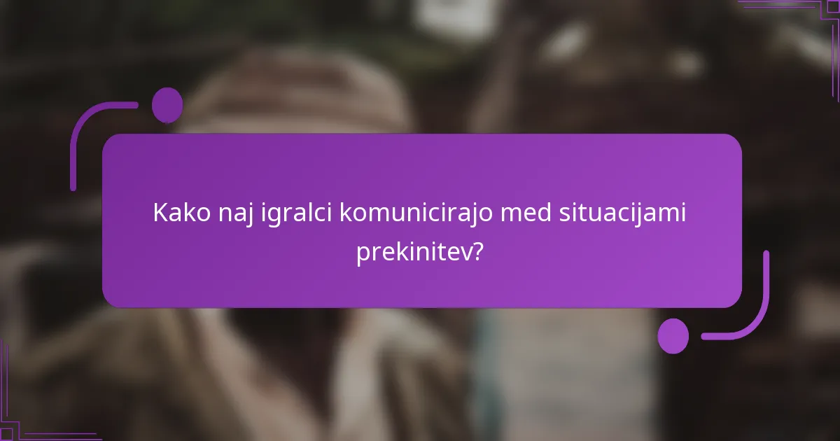 Kako naj igralci komunicirajo med situacijami prekinitev?