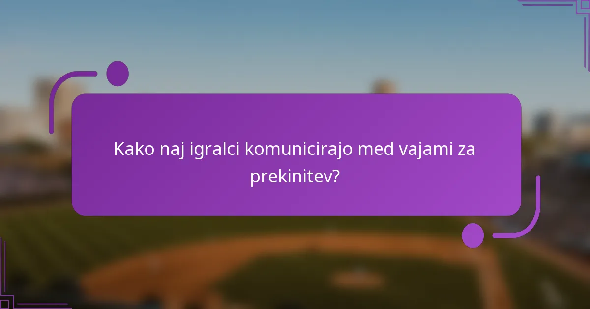Kako naj igralci komunicirajo med vajami za prekinitev?