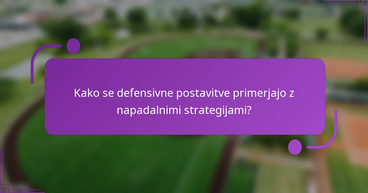 Kako se defensivne postavitve primerjajo z napadalnimi strategijami?
