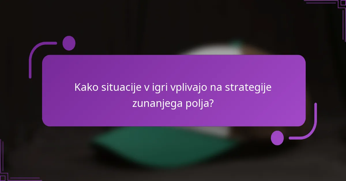 Kako situacije v igri vplivajo na strategije zunanjega polja?