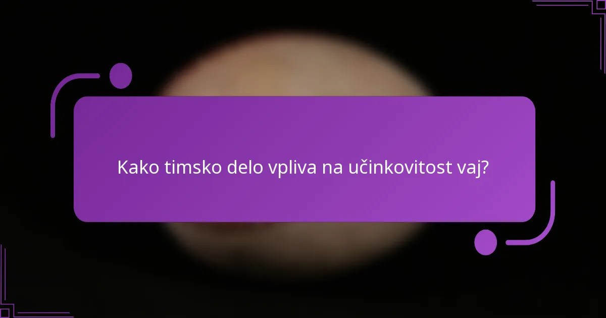 Kako timsko delo vpliva na učinkovitost vaj?