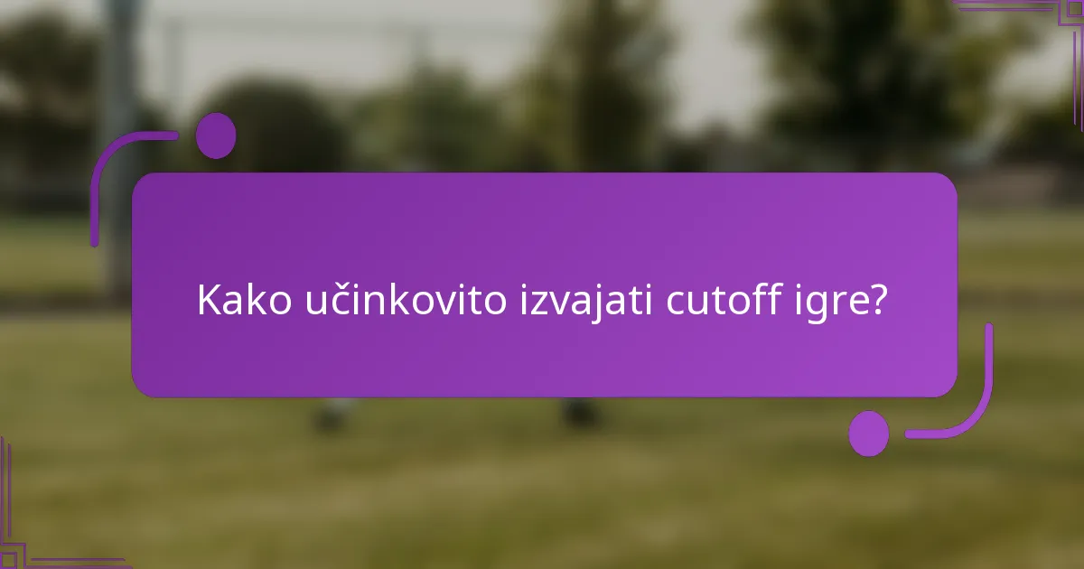 Kako učinkovito izvajati cutoff igre?