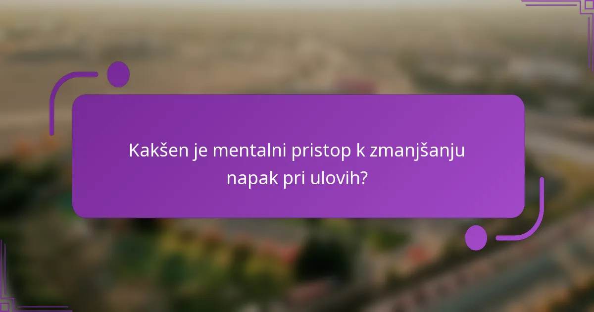 Kakšen je mentalni pristop k zmanjšanju napak pri ulovih?