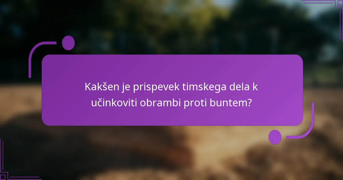 Kakšen je prispevek timskega dela k učinkoviti obrambi proti buntem?