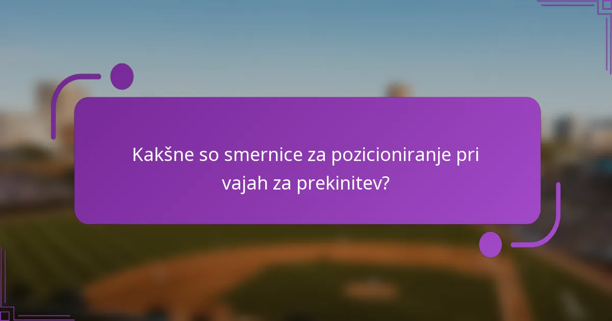 Kakšne so smernice za pozicioniranje pri vajah za prekinitev?