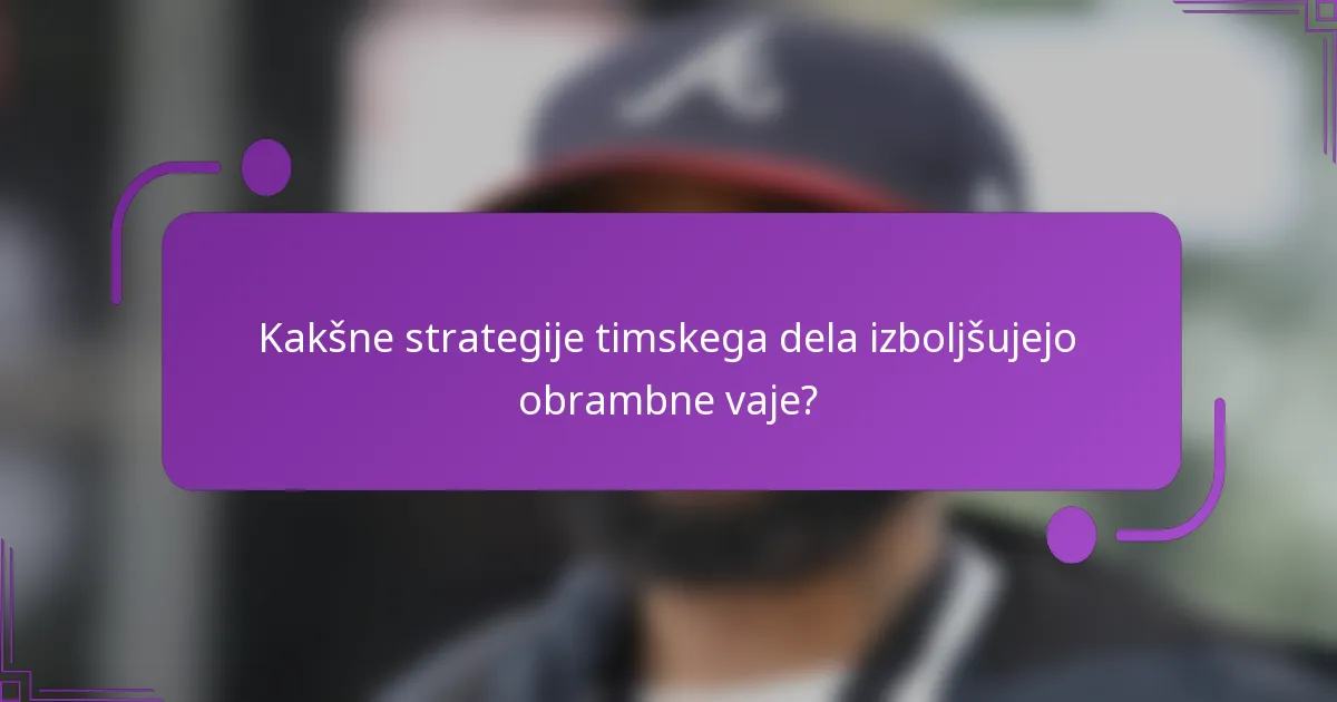Kakšne strategije timskega dela izboljšujejo obrambne vaje?