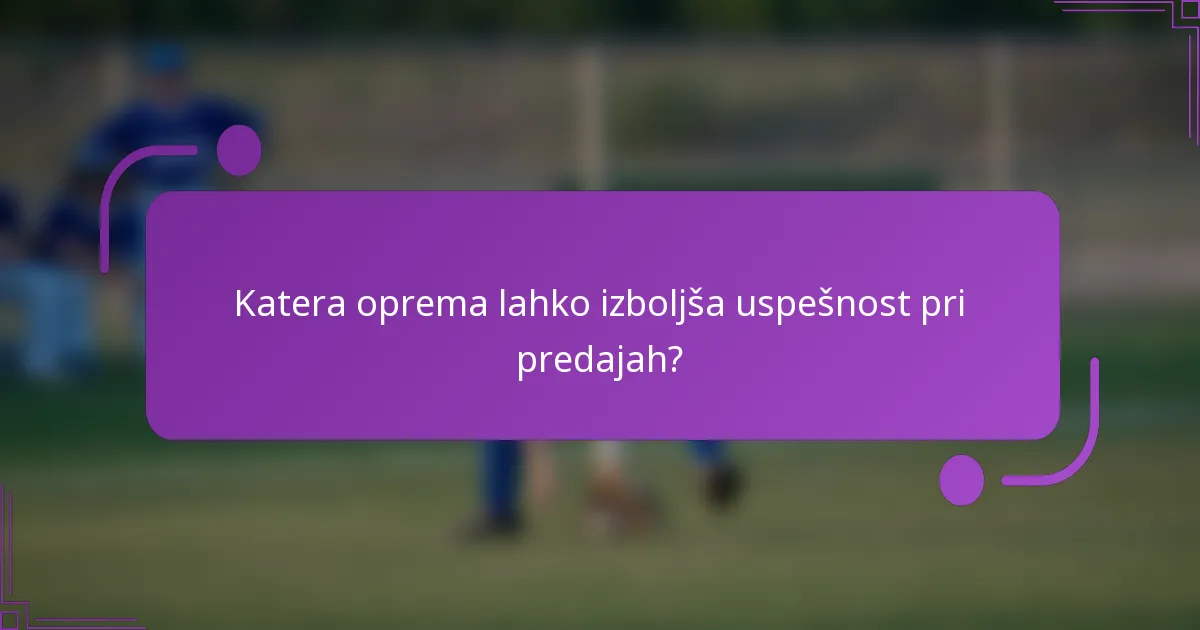 Katera oprema lahko izboljša uspešnost pri predajah?