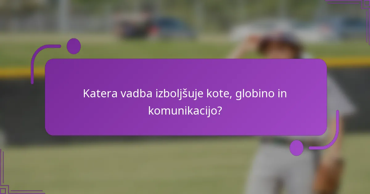 Katera vadba izboljšuje kote, globino in komunikacijo?