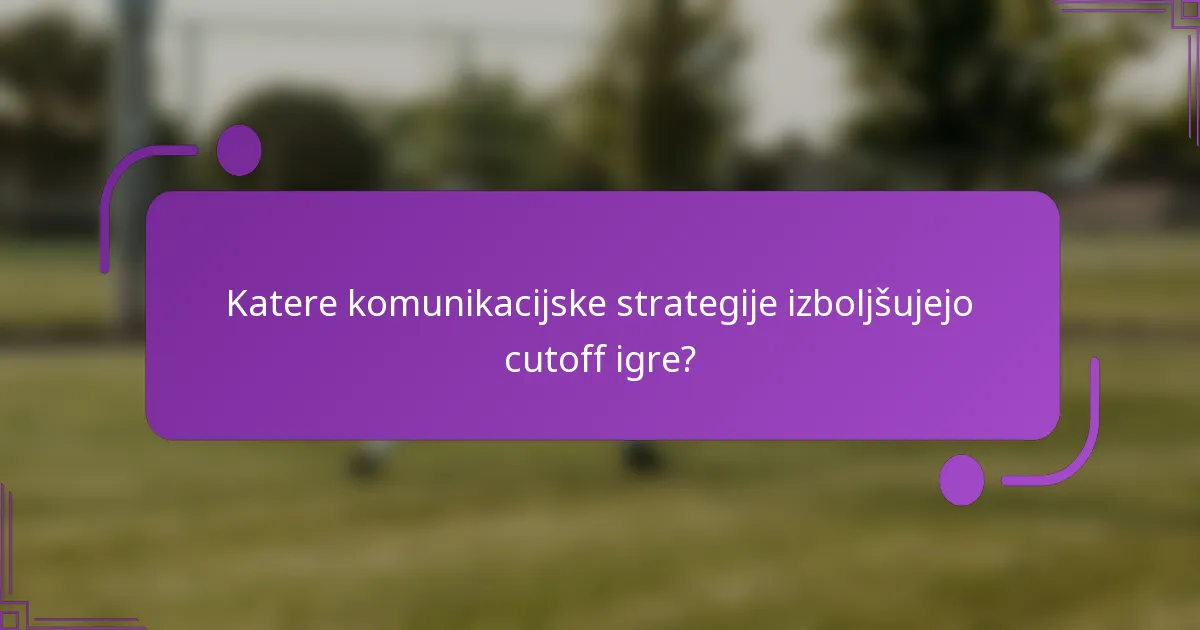 Katere komunikacijske strategije izboljšujejo cutoff igre?