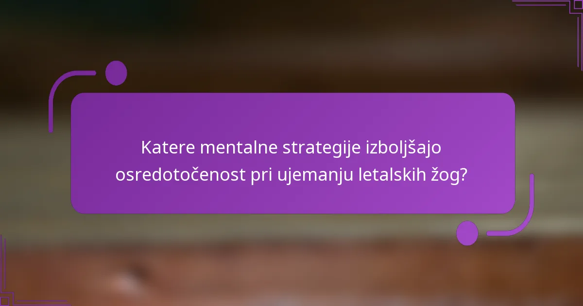 Katere mentalne strategije izboljšajo osredotočenost pri ujemanju letalskih žog?