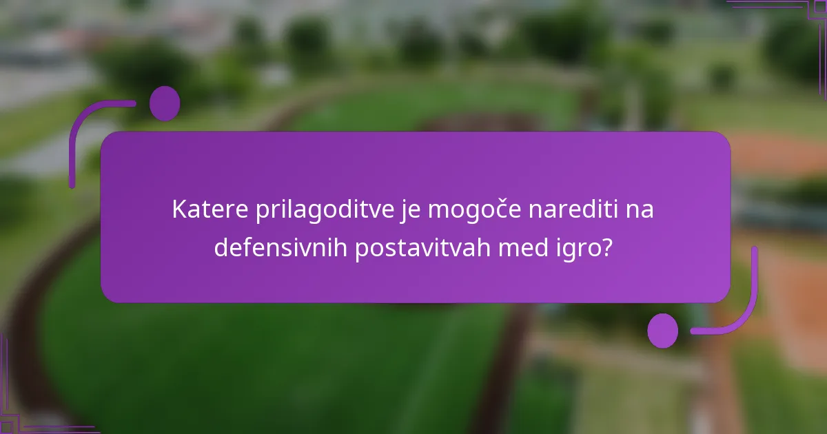 Katere prilagoditve je mogoče narediti na defensivnih postavitvah med igro?