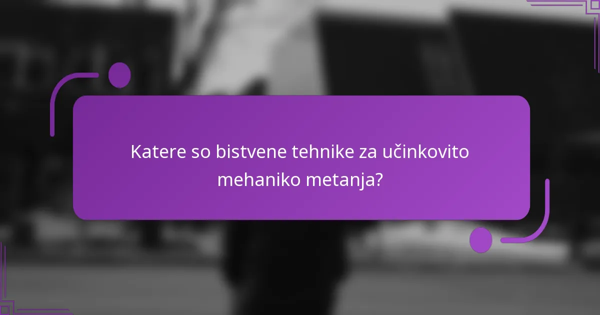 Katere so bistvene tehnike za učinkovito mehaniko metanja?