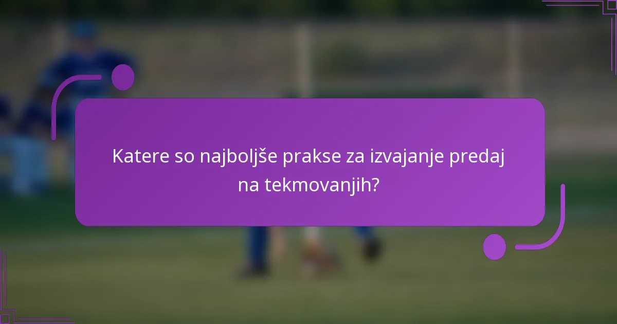 Katere so najboljše prakse za izvajanje predaj na tekmovanjih?
