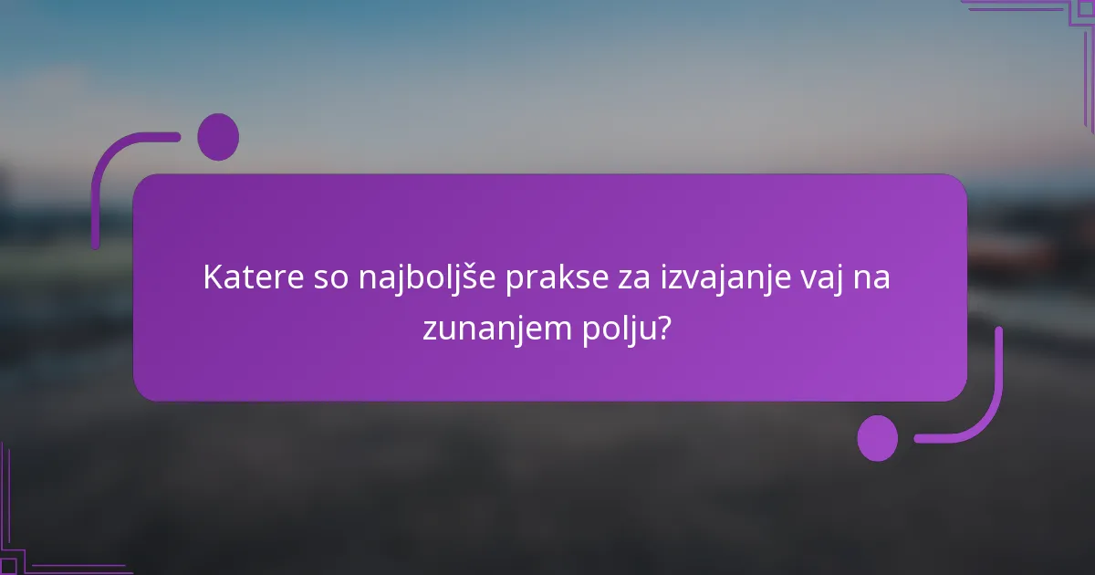 Katere so najboljše prakse za izvajanje vaj na zunanjem polju?