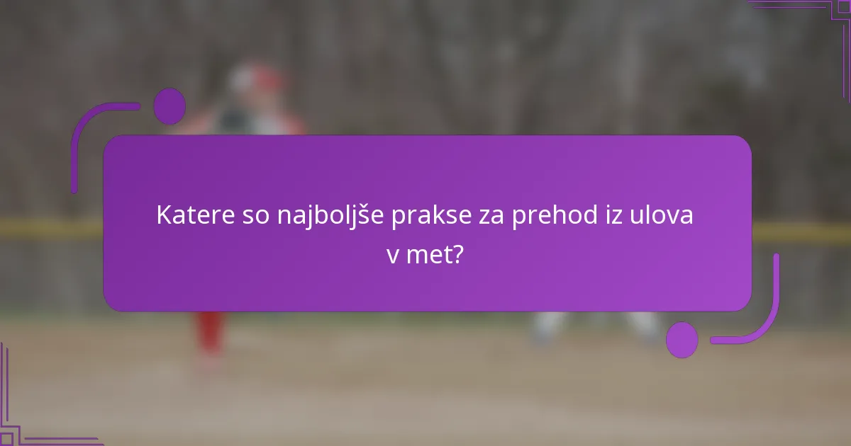 Katere so najboljše prakse za prehod iz ulova v met?