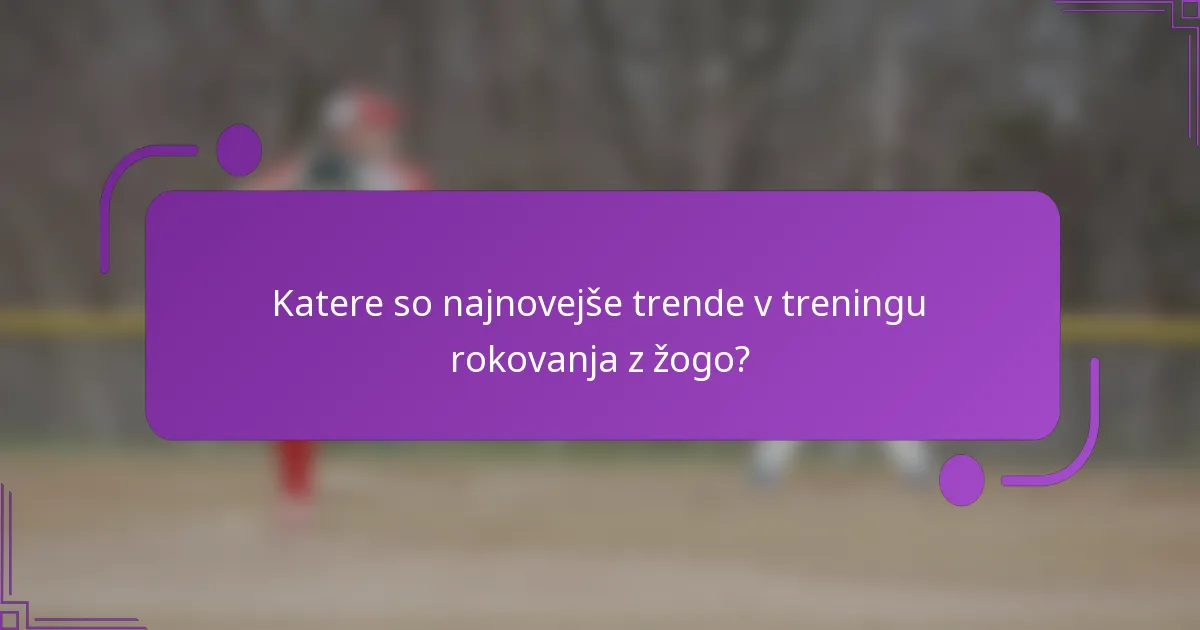 Katere so najnovejše trende v treningu rokovanja z žogo?