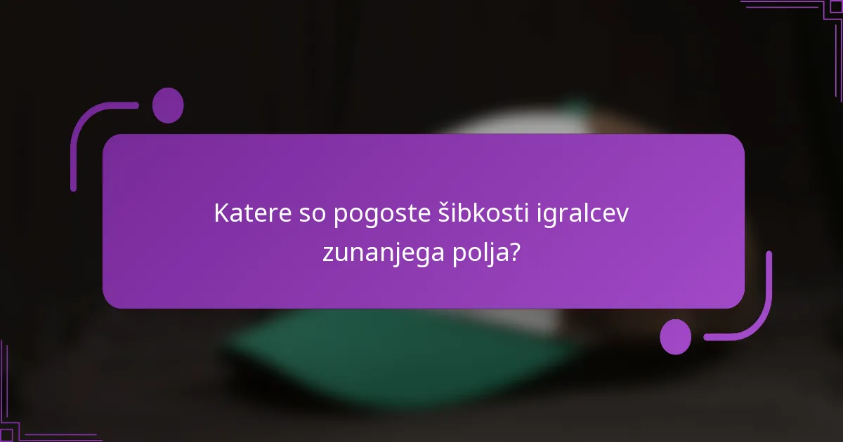 Katere so pogoste šibkosti igralcev zunanjega polja?