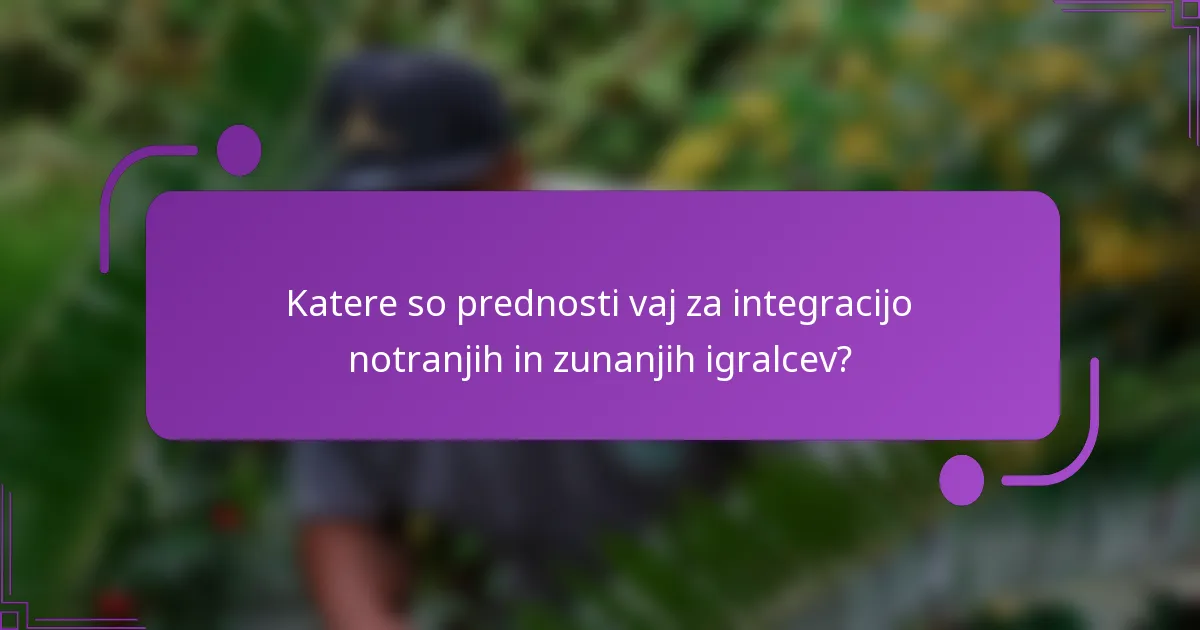 Katere so prednosti vaj za integracijo notranjih in zunanjih igralcev?