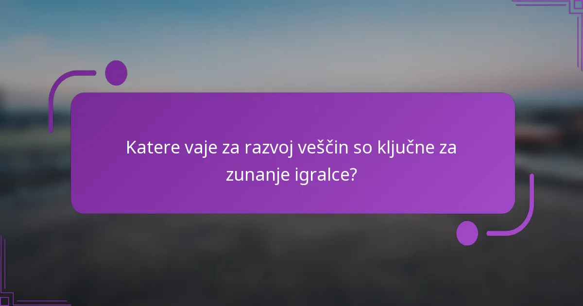 Katere vaje za razvoj veščin so ključne za zunanje igralce?