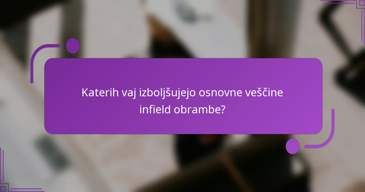 Katerih vaj izboljšujejo osnovne veščine infield obrambe?