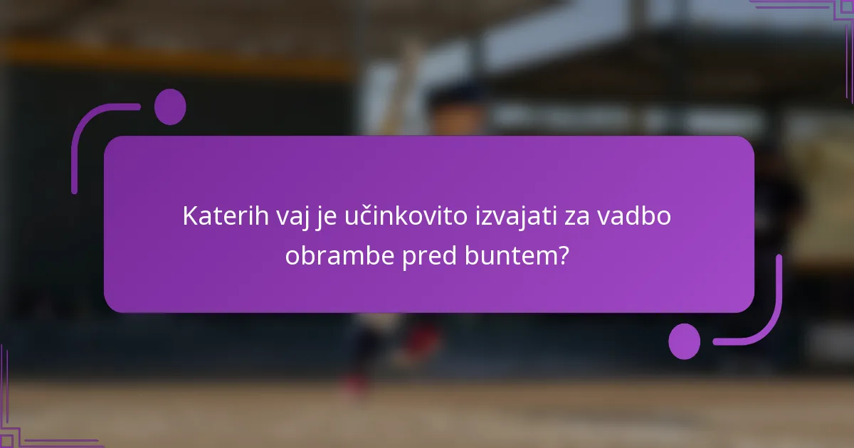 Katerih vaj je učinkovito izvajati za vadbo obrambe pred buntem?